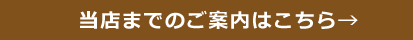 当店までのご案内はこちら→